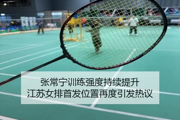 张常宁训练强度持续提升 江苏女排首发位置再度引发热议