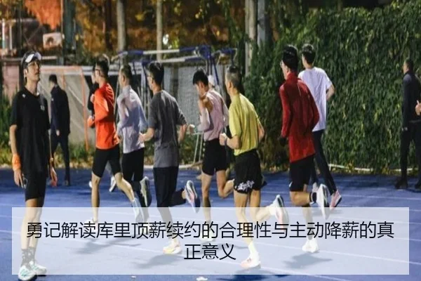 勇记解读库里顶薪续约的合理性与主动降薪的真正意义